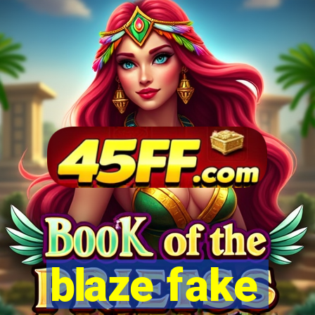 blaze fake
